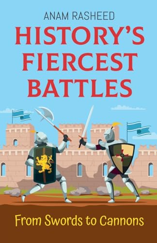 History's Fiercest Battles: From Swords to Cannons History's Fiercest Battles: From Swords to Cannons von Anam Rasheed