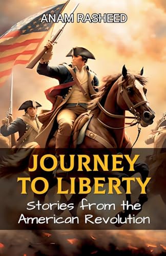 Journey to Liberty: Stories from the American Revolution Journey to Liberty: Stories from the American Revolution von Anam Rasheed