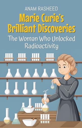 Marie Curie's Brilliant Discoveries: The Woman Who Unlocked Radioactivity (Historical Books for Kids, Band 16) von Anam Rasheed