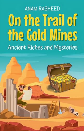 On the Trail of the Gold Mines: Ancient Riches and Mysteries On the Trail of the Gold Mines: Ancient Riches and Mysteries von Anam Rasheed
