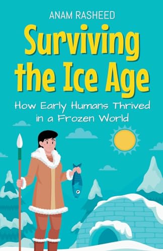 Surviving the Ice Age: How Early Humans Thrived in a Frozen World (Historical Books for Kids, Band 7) von Anam Rasheed