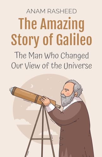 The Amazing Story of Galileo: The Man Who Changed Our View of the Universe (Historical Books for Kids, Band 9) von Anam Rasheed