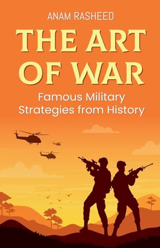 The Art of War: Famous Military Strategies from History von Anam Rasheed