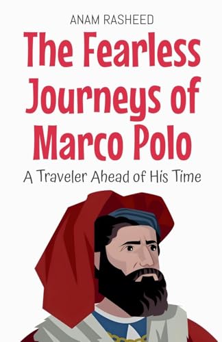 The Fearless Journeys of Marco Polo: A Traveler Ahead of His Time (Historical Books for Kids, Band 15) von Anam Rasheed