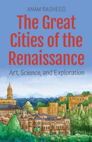 The Great Cities of the Renaissance: Art, Science, and Exploration (Historical Books for Kids, Band 1) von Anam Rasheed