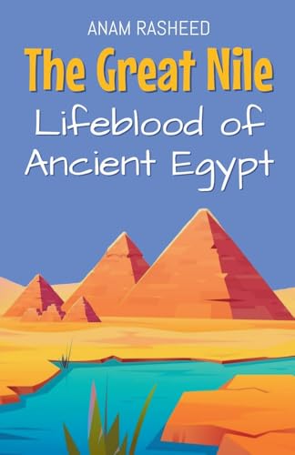 The Great Nile: Lifeblood of Ancient Egypt The Great Nile: Lifeblood of Ancient Egypt von Anam Rasheed