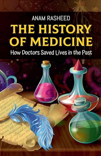 The History of Medicine: How Doctors Saved Lives in the Past von Anam Rasheed