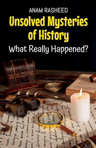 Unsolved Mysteries of History: What Really Happened? (Historical Books for Kids, Band 11) von Anam Rasheed
