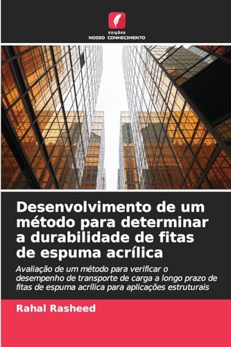 Desenvolvimento de um método para determinar a durabilidade de fitas de espuma acrílica: Avaliação de um método para verificar o desempenho de ... espuma acrílica para aplicações estruturais von Edições Nosso Conhecimento