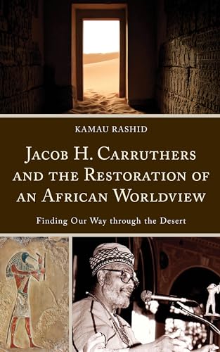 Jacob H. Carruthers and the Restoration of an African Worldview: Finding Our Way Through the Desert (Critical Africana Studies) von Lexington Books