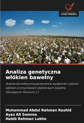 Analiza genetyczna włókien bawełny: Analiza biometryczna parametrów wydajności i jakości włókien w krzyżówkach diallelowych bawełny (Gossypium ... diallelowych bawe¿ny (Gossypium Hirsutum L.) von Wydawnictwo Nasza Wiedza