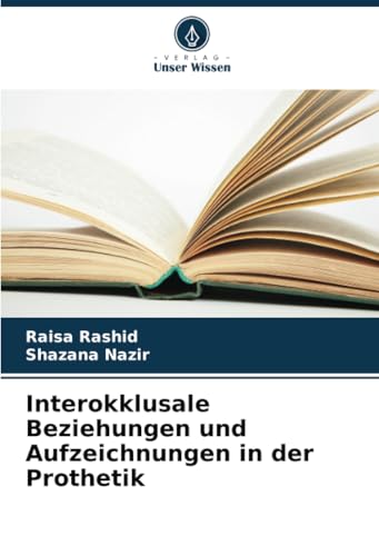 Interokklusale Beziehungen und Aufzeichnungen in der Prothetik von Verlag Unser Wissen