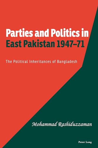 Parties and Politics in East Pakistan 1947–71: The Political Inheritances of Bangladesh von Peter Lang