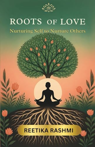 ROOTS OF LOVE: Nurturing Self to Nurture Others ROOTS OF LOVE: Nurturing Self to Nurture Others von Gurucool Publishing
