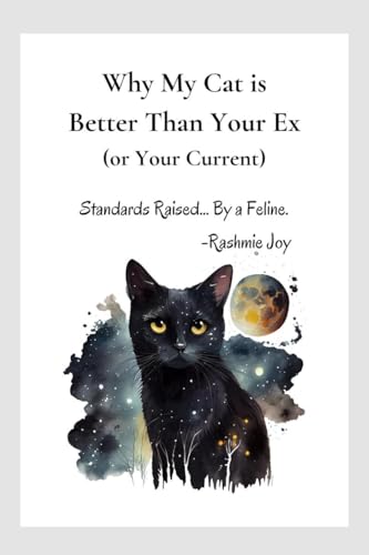 Why My Cat is Better Than Your Ex (or Your Current): Standards Raised... By a Feline. von Notion Press
