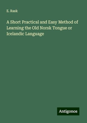 A Short Practical and Easy Method of Learning the Old Norsk Tongue or Icelandic Language von Antigonos Verlag