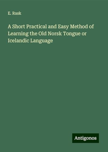 A Short Practical and Easy Method of Learning the Old Norsk Tongue or Icelandic Language von Antigonos Verlag