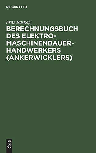 Berechnungsbuch des Elektromaschinenbauer- Handwerkers (Ankerwicklers): Anleitung und Tabellen für die Berechnung der Wickeldaten bei ... elektrischer Maschinen und Apparate