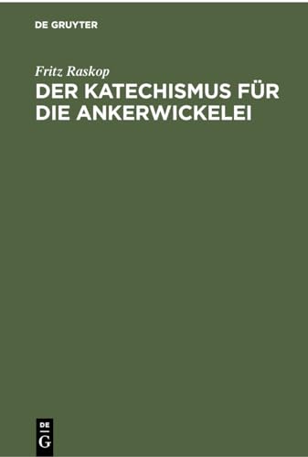 Der Katechismus für die Ankerwickelei: Leitfaden für die Herstellung der Wicklungen an elektrischen Maschinen, Transformatoren, Starkstromapparaten und Kleinstmotoren von de Gruyter