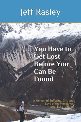 You Have to Get Lost Before You Can Be Found: A Memoir of Suffering, Grit, and Love of the Himalayas and Basa Village (Culturally and Environmetally Sensitive Spiritual Adventure Travel Memoirs) von Independently published