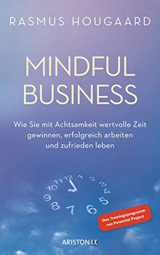 Mindful Business: Wie Sie mit Achtsamkeit wertvolle Zeit gewinnen, erfolgreich arbeiten und zufrieden leben - Das Trainingsprogramm von Potential Project