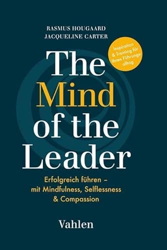 The Mind of the Leader: Erfolgreich führen mit Mindfulness, Selflessness & Compassion