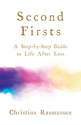 Second Firsts: How to Let Go of Your Grief and Start Your New Life