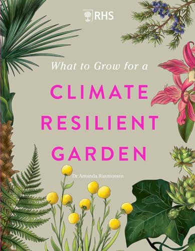 RHS What to Grow for a Climate Resilient Garden: Practical advice for gardeners on plants that can cope in all climates von GARDNERS