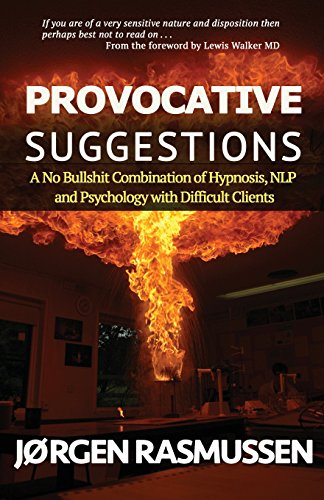 Provocative Suggestions: A No Bullshit Combination of Hypnosis, NLP and Psychology with Difficult Clients