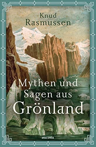 Mythen und Sagen aus Grönland: Mit über 30 Original-Illustrationen des Inuit Kârale, einer der Hauptquellen für diese erste Niederschrift des Inuit-Mythenschatzes. Geschichten, Tierfabeln, Lieder uvm. von ANACONDA