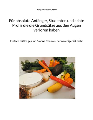Für absolute Anfänger, Studenten und echte Profis die die Grundsätze aus den Augen verloren haben: Einfach zeitlos gesund & ohne Chemie - denn weniger ist mehr von Book on Demand