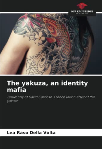 The yakuza, an identity mafia: Testimony of David Cardoso, French tattoo artist of the yakuza von Our Knowledge Publishing