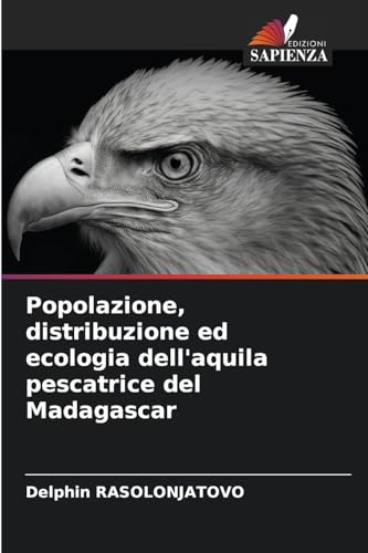Popolazione, distribuzione ed ecologia dell'aquila pescatrice del Madagascar von Edizioni Sapienza
