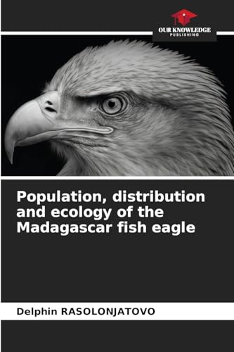 Population, distribution and ecology of the Madagascar fish eagle von Our Knowledge Publishing