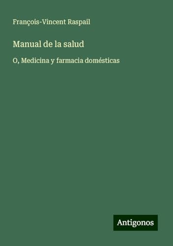 Manual de la salud: O, Medicina y farmacia domésticas von Antigonos Verlag
