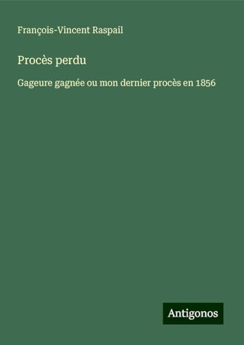 Procès perdu: Gageure gagnée ou mon dernier procès en 1856 von Antigonos Verlag