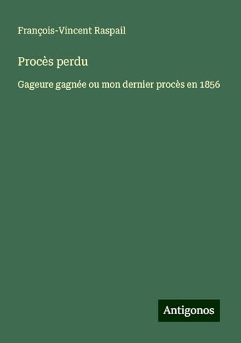 Procès perdu: Gageure gagnée ou mon dernier procès en 1856 von Antigonos Verlag