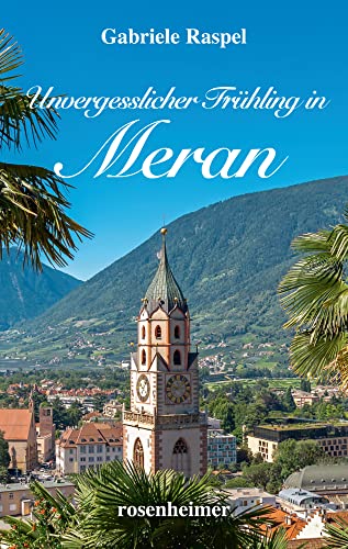Unvergesslicher Frühling in Meran Unvergesslicher Frühling in Meran von Rosenheimer Verlagshaus