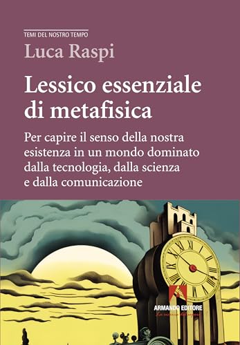 Lessico essenziale di metafisica. Per capire il senso della nostra esistenza in un mondo dominato dalla tecnologia, dalla scienza e dalla comunicazione (Temi del nostro tempo) von Armando Editore