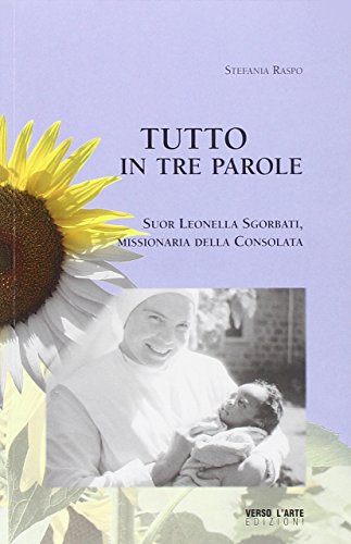 Tutto in tre parole. Suor Leonella Sgorbati, missionaria della Consolata (Storie) von STORIE