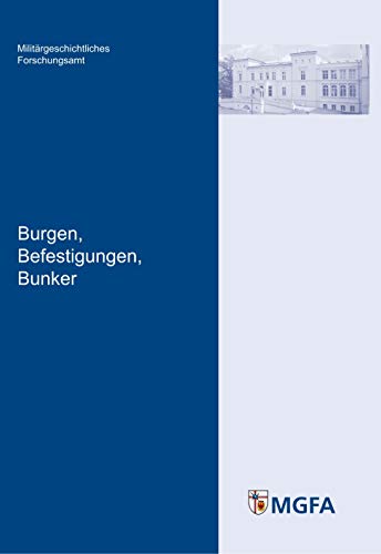 Burgen, Befestigungen, Bunker (Potsdamer Schriften des Zentrums für Militärgeschichte und Sozialwissenschaften der Bundeswehr)