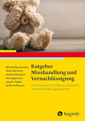 Ratgeber Misshandlung und Vernachlässigung: Informationen für Eltern, Lehrkräfte und weitere Bezugspersonen (Ratgeber Kinder- und Jugendpsychotherapie)