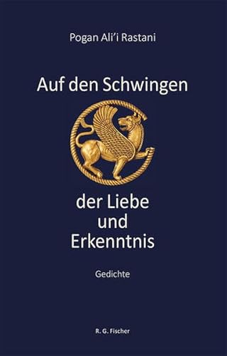 Auf den Schwingen der Liebe und Erkenntnis: Gedichte von Fischer, R. G.