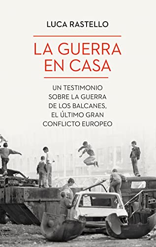 La guerra en casa: Un testimonio sobre la guerra de los Balcanes, el último gran conflicto europeo (Ariel)