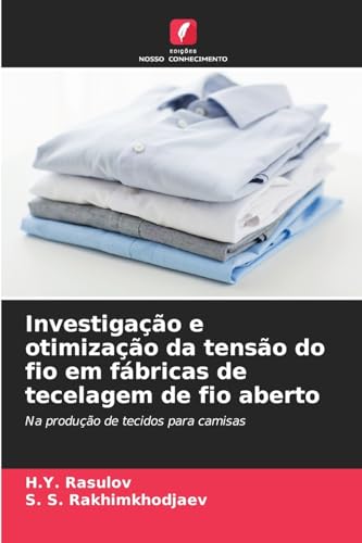 Investigação e otimização da tensão do fio em fábricas de tecelagem de fio aberto: Na produção de tecidos para camisas von Edições Nosso Conhecimento