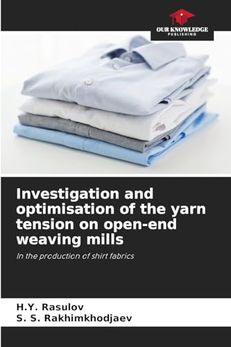 Investigation and optimisation of the yarn tension on open-end weaving mills: In the production of shirt fabrics von Our Knowledge Publishing