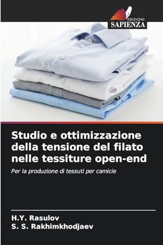 Studio e ottimizzazione della tensione del filato nelle tessiture open-end: Per la produzione di tessuti per camicie von Edizioni Sapienza
