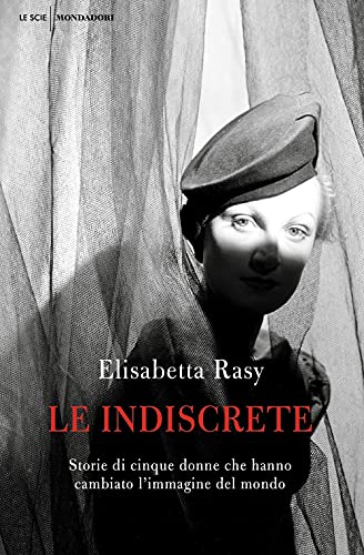 Le indiscrete. Storie di cinque donne che hanno cambiato l'immagine del mondo (Le scie. Nuova serie) von Mondadori