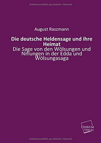 Die deutsche Heldensage und ihre Heimat: Die Sage von den Wölsungen und Niflungen in der Edda und Wölsungasaga Die deutsche Heldensage und ihre Heimat: Die Sage von den Wölsungen und Niflungen in der Edda und Wölsungasaga von UNIKUM