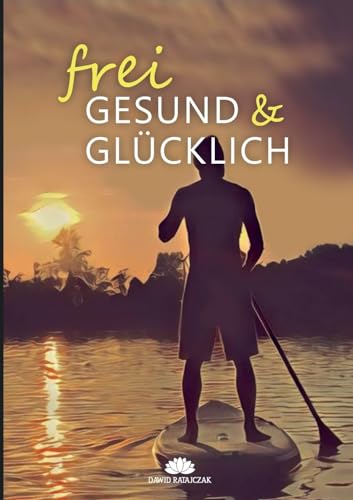 Frei, Gesund & Glücklich von Books on Demand